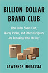 Billion Dollar Brand Club: How Dollar Shave Club, Warby Parker, and Other Disruptors Are Remaking What We Buy