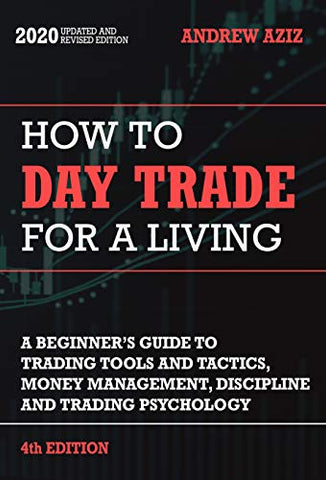 How to Day Trade for a Living: Tools, Tactics, Money Management, Discipline and Trading Psychology